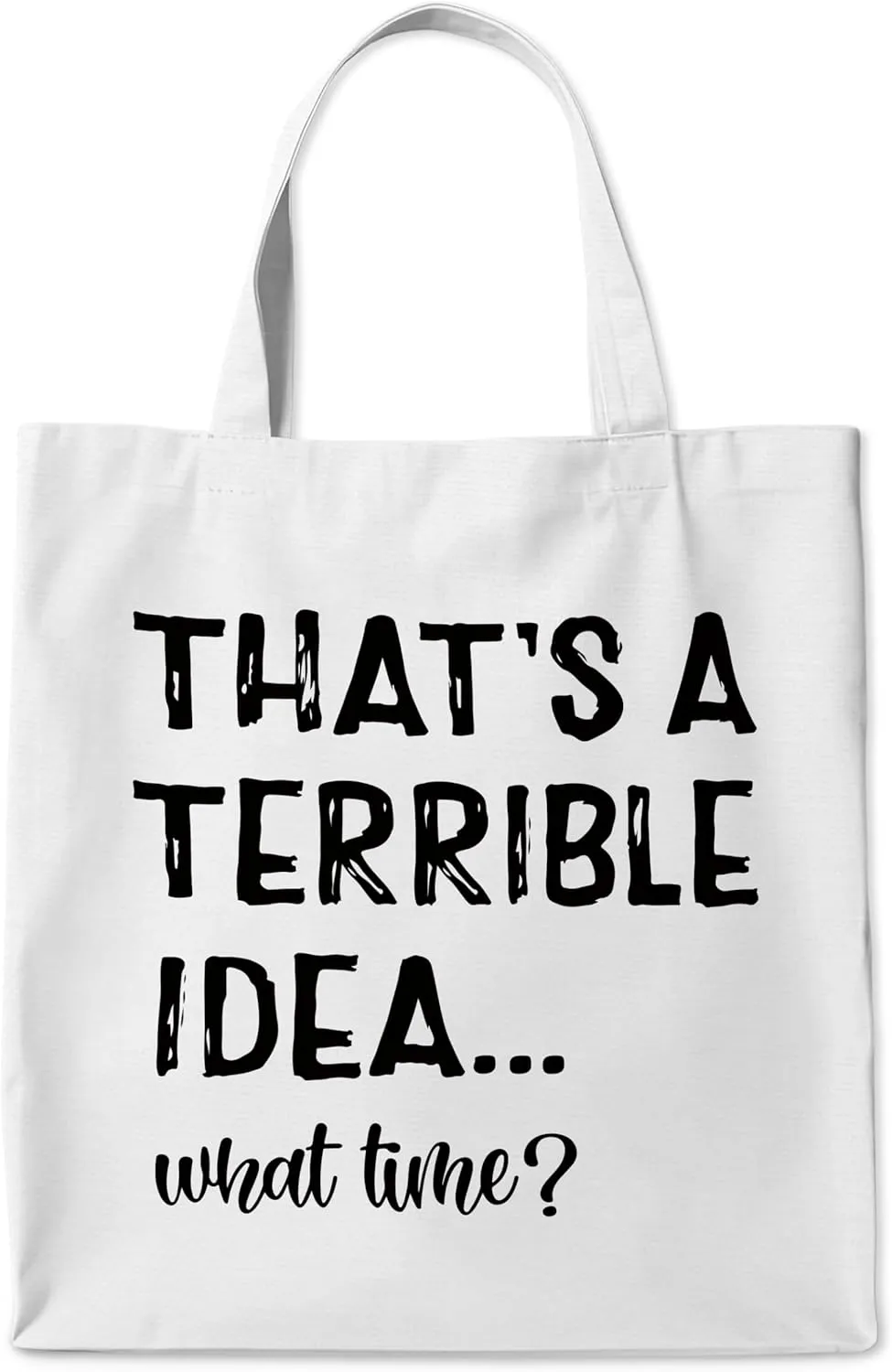 Funny Quotes Canvas Tote Bag, That's A Terrible Idea What Time Canvas Shoulder Tote Bag Bags for Women with Handles, Funny Gifts Gift Reusable Tote Bag for Women Friends, 38cmx40cm, White